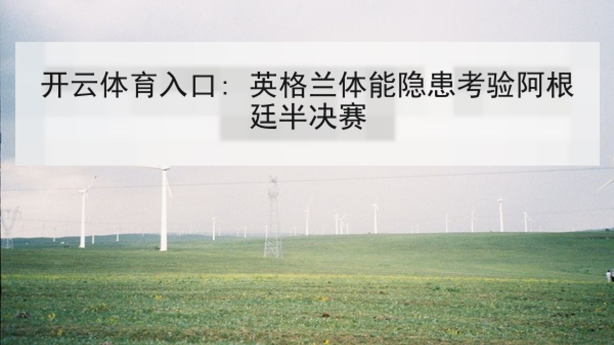 开云体育入口: 英格兰体能隐患考验阿根廷半决赛